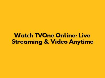 Watch TVOne Online: Live Streaming & Video Anytime
