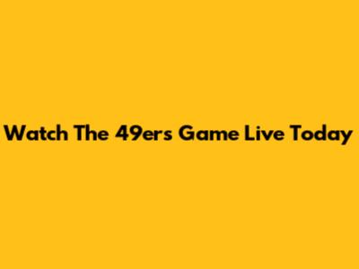 Watch The 49ers Game Live Today