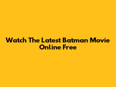 Watch The Latest Batman Movie Online Free
