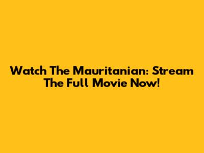 Watch The Mauritanian: Stream The Full Movie Now!