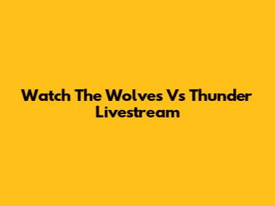 Watch The Wolves Vs Thunder Livestream