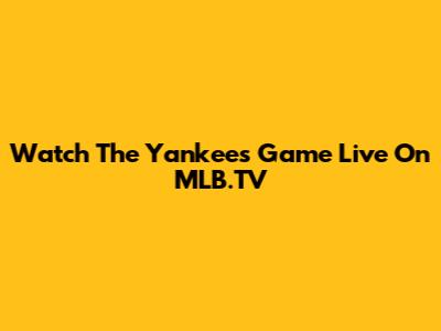 Watch The Yankees Game Live On MLB.TV