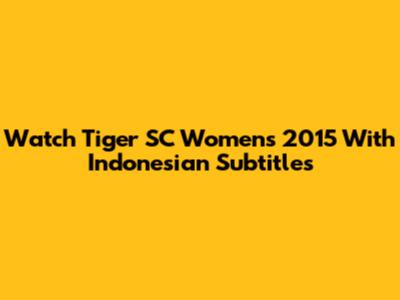 Watch Tiger SC Women's 2015 With Indonesian Subtitles
