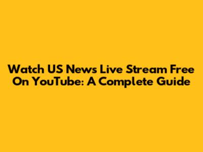 Watch US News Live Stream Free On YouTube: A Complete Guide