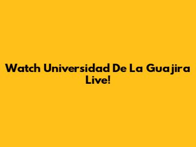 Watch Universidad De La Guajira Live!