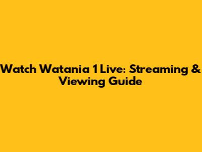 Watch Watania 1 Live: Streaming & Viewing Guide