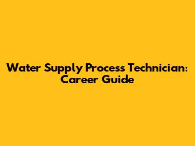 Water Supply Process Technician: Career Guide