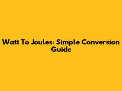Watt To Joules: Simple Conversion Guide