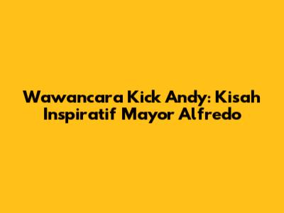 Wawancara Kick Andy: Kisah Inspiratif Mayor Alfredo