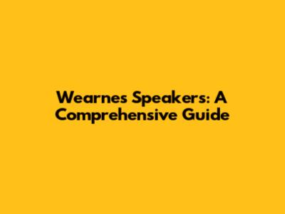 Wearnes Speakers: A Comprehensive Guide