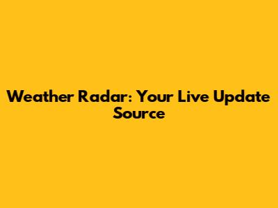 Weather Radar: Your Live Update Source