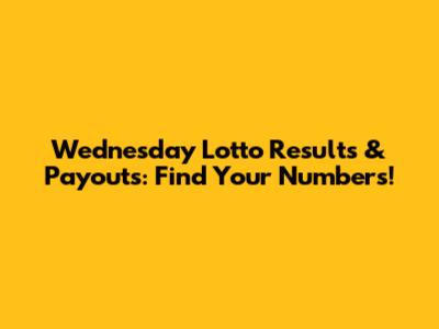 Wednesday Lotto Results & Payouts: Find Your Numbers!