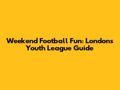 Weekend Football Fun: London's Youth League Guide
