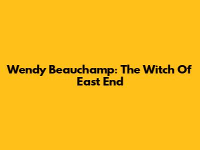 Wendy Beauchamp: The Witch Of East End