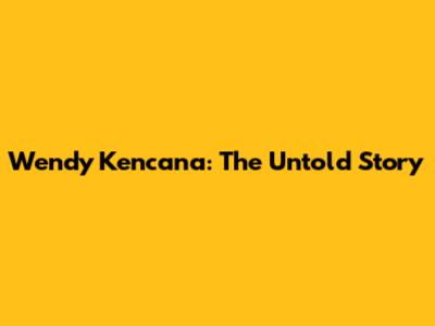 Wendy Kencana: The Untold Story