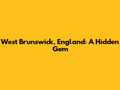 West Brunswick, England: A Hidden Gem
