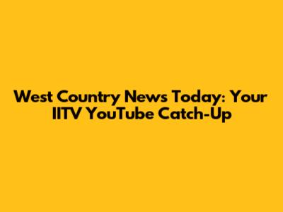 West Country News Today: Your IITV YouTube Catch-Up