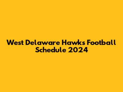 West Delaware Hawks Football Schedule 2024