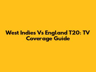West Indies Vs England T20: TV Coverage Guide