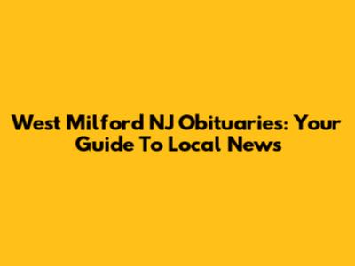 West Milford NJ Obituaries: Your Guide To Local News