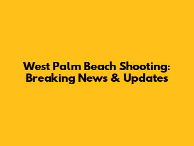 West Palm Beach Shooting: Breaking News & Updates