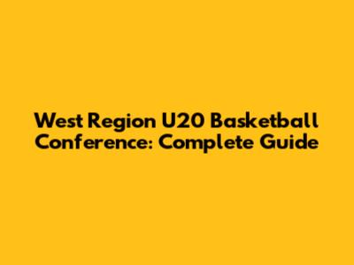 West Region U20 Basketball Conference: Complete Guide