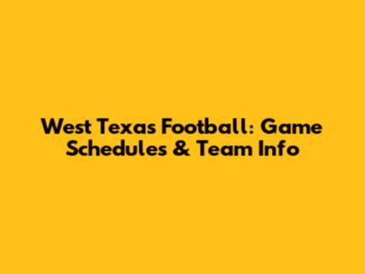 West Texas Football: Game Schedules & Team Info