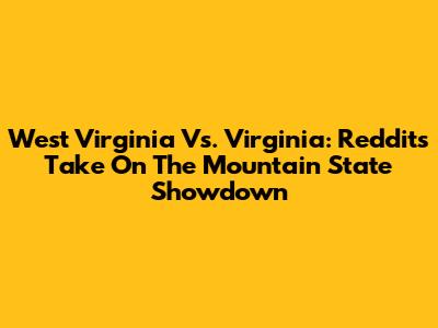 West Virginia Vs. Virginia: Reddit's Take On The Mountain State Showdown