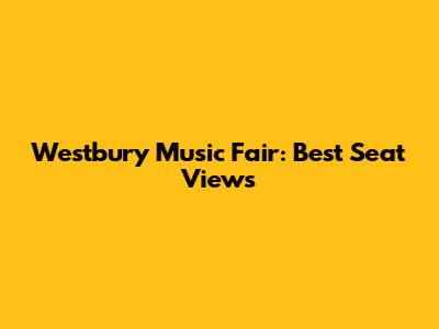Westbury Music Fair: Best Seat Views