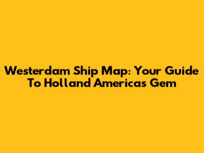 Westerdam Ship Map: Your Guide To Holland America's Gem