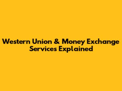 Western Union & Money Exchange Services Explained
