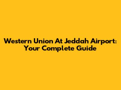 Western Union At Jeddah Airport: Your Complete Guide