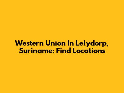 Western Union In Lelydorp, Suriname: Find Locations