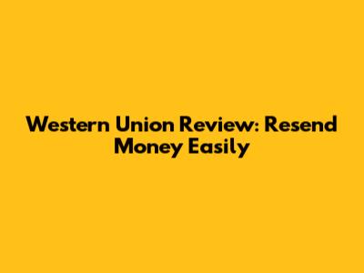 Western Union Review: Resend Money Easily