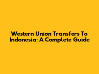 Western Union Transfers To Indonesia: A Complete Guide