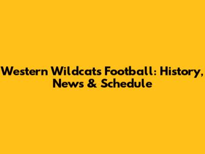 Western Wildcats Football: History, News & Schedule