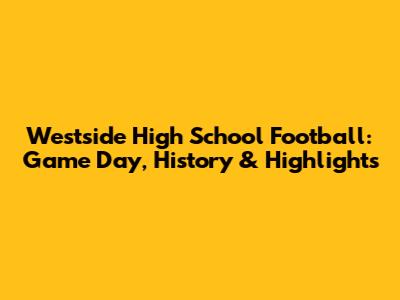 Westside High School Football: Game Day, History & Highlights