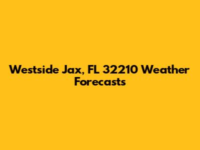 Westside Jax, FL 32210 Weather Forecasts