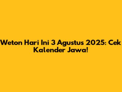 Weton Hari Ini 3 Agustus 2025: Cek Kalender Jawa!