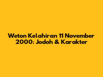 Weton Kelahiran 11 November 2000: Jodoh & Karakter