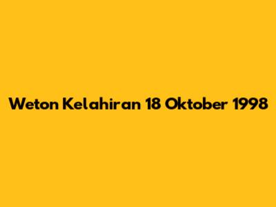 Weton Kelahiran 18 Oktober 1998