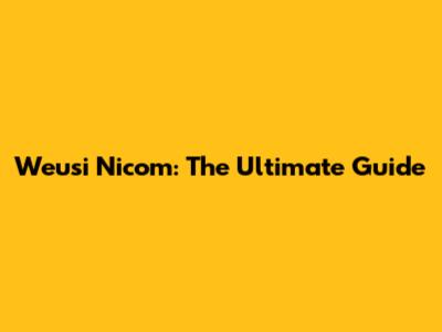 Weusi Nicom: The Ultimate Guide