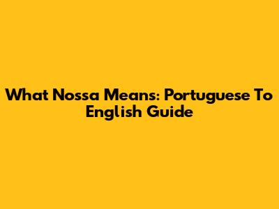 What 'Nossa' Means: Portuguese To English Guide