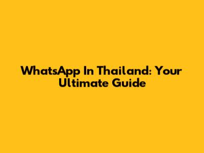 WhatsApp In Thailand: Your Ultimate Guide