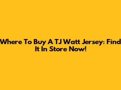Where To Buy A TJ Watt Jersey: Find It In Store Now!