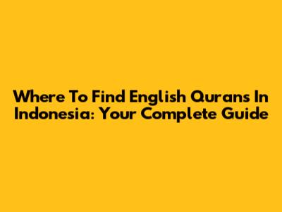 Where To Find English Qurans In Indonesia: Your Complete Guide