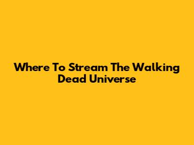 Where To Stream 'The Walking Dead' Universe
