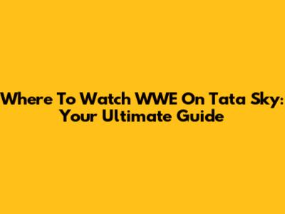 Where To Watch WWE On Tata Sky: Your Ultimate Guide