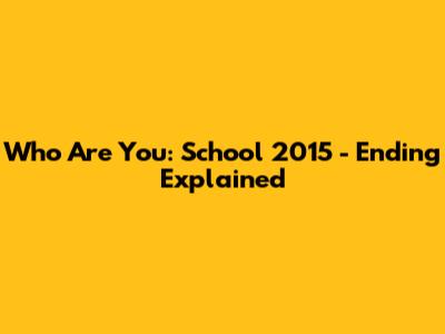 Who Are You: School 2015 - Ending Explained