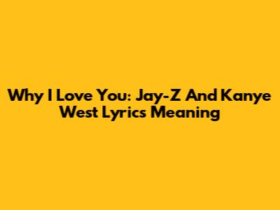 Why I Love You: Jay-Z And Kanye West Lyrics Meaning